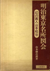 明治東京名所図会　幻の画人山本松谷/山本駿次朗