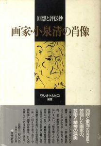 画家・小泉清の肖像　回想と評伝抄/ワシオ・トシヒコ