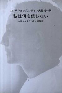 私は何も信じない　クリシュナムルティ対談集/J. クリシュナムルティ　大野純一訳