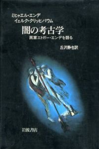 闇の考古学　画家エトガー・エンデを語る/ミヒャエル・エンデ　イェルク・クリッヒバウム　丘沢静也訳