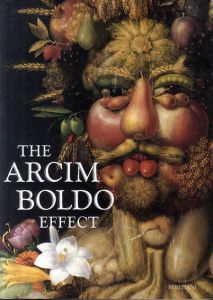 アルチンボルド　The Arcim Boldo Effect: Transformations of the Face from the 16th to the 20th Century/