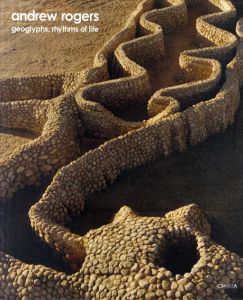 アンドリュー・ロジャース　Andrew Rogers: Geoglyphs, Rhythms of Life/Eleanor Heartney/Laura M. Amrhein/Geoffrey Edwards/Ximena Jordan/Andrew Rogers