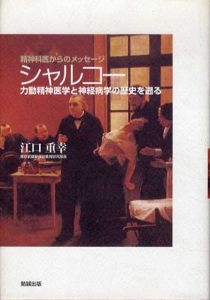シャルコー　力動精神医学と神経病学の歴史を遡る/江口重幸