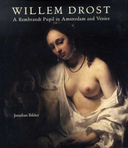 ウィレム・ドロステ Willem Drost: A Rembrandt Pupil in Amsterdam and Venice/Jonathan Bikker
