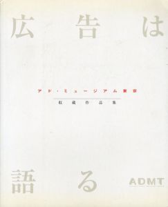 広告は語る　アド・ミュージアム東京所蔵作品集/