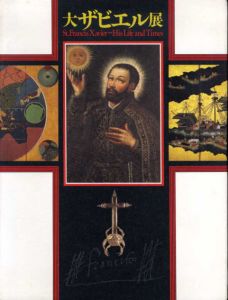 大ザビエル展　来日450周年　その生涯と南蛮文化の遺宝　St.Francis Xavier−His and Times/
