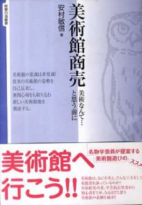 美術館商売　美術なんて…と思う前に/安村敏信