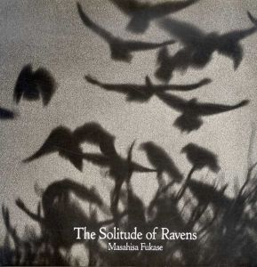 深瀬昌久写真集　Masahisa Fukase: The Solitude of Ravens/Masahisa Fukase