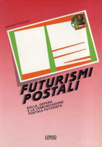 Futurismi postali: Balla, Depero e la comunicazione postale futurista/Maurizio Scudiero