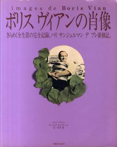 ボリス　ヴィアンの肖像　きらめく全生涯の完全記録。パリ　サンジェルマン　デ　プレ徘徊記。/ノエル・アルノー/ウーシュラ・キュブレール　竹中望訳
