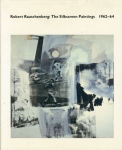 ロバート・ラウシェンバーグ　Robert Rauschenberg: The Silkscreen Paintings 1962-64/Roni Feinstein