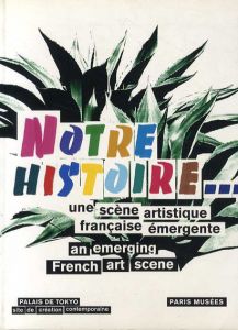 Notre histoire: Une scene artistique francaise emergente/Frederic Grossi/Jerome Sans/Nicolas Bourriaud