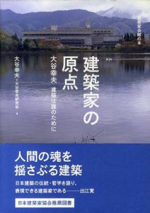 建築家の原点　大谷幸夫　建築は誰のために/大谷幸夫/大谷幸夫研究会