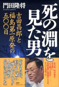死の淵を見た男　吉田昌郎と福島第一原発の五〇〇日/門田隆将