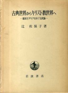 古典世界からキリスト教世界へ　舗床モザイクをめぐる試論/辻佐保子