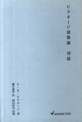 ピラネ-ジ建築論対話 (acetate) ジャンバティスタ・ピラネ-ジ; 横手義洋 ピラネージ建築論 対話 / ジャンバティスタ・ピラネージ 横手