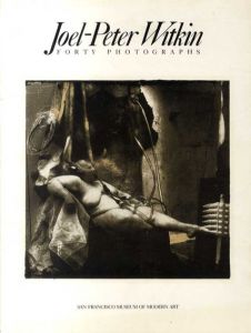 ジョエル＝ピーター・ウィトキン　Joel Peter Witkin: Forty Photographs/Joel Peter Witkin