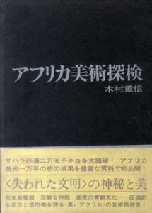 アフリカ美術探険　一万年の美術史を探る/木村重信