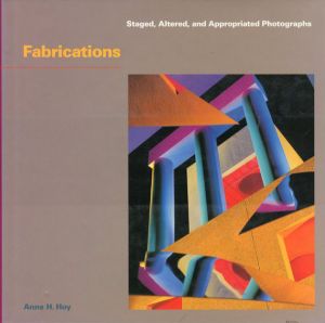 Fabrications: Staged, Altered, and Appropriated Photographs/Anne H. Hoy