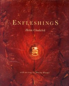 ヘレン・チャドウィック　Enfleshings/Helen Chadwick