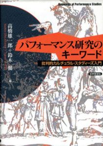 パフォーマンス研究のキーワード　批判的カルチュラル・スタディーズ入門/高橋雄一郎/鈴木健編