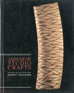 日本のスタジオ工芸　伝統とアヴァンギャルド　Japanese Studio Crafts: Tradition and the Avant-Garde/Rupert Faulkner