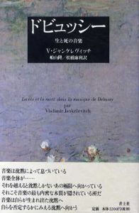 ドビュッシー　生と死の音楽/ヴラディミール・ジャンケレヴィッチ　船山隆/松橋麻利訳
