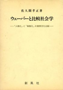 ウェーバーと比較社会学　「人格化」と「物象化」の東西文化比較/佐久間孝正