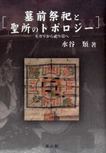 墓前祭祀と聖所のトポロジー　モガリから祀り墓へ/水谷類