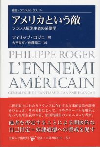 アメリカという敵　フランス反米主義の系譜学　叢書ウニベルシタス974/フィリップ・ロジェ　大谷尚文/佐藤竜二訳