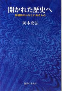 開かれた歴史へ　脱構築のかなたにあるもの/岡本充弘