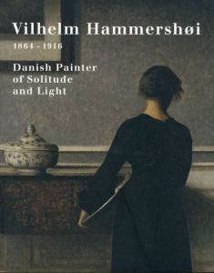 ヴィルヘルム・ハンマースホイ　Vilhelm Hammershoi 1864-1916: Danish Painter of Solitude and Light/Robert Rosenblum/Mikael Wivel/Anne-Birgitte Fonsmark/Henri Loyrette