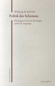 Politik des Schonens. Heideggers Geviert-Konzept, politisch ausgelegt/Wolfgang M. Schroeder