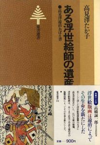 ある浮世絵師の遺産　高見沢遠治おぼえ書　東書選24/高見沢たか子