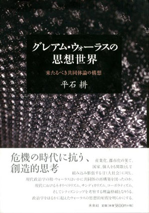 グレアム・ウォ-ラスの思想世界 来たるべき共同体論の構想/未来社/平石耕（単行本） グレアム・ウォーラスの思想世界 来たるべき共同体論の構想