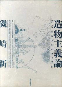 造物主義論　デミウルゴモルフィスム/磯崎新