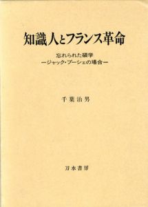 知識人とフランス革命　忘れられた碩学ジャック・プーシェの場合/千葉治男