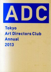 ADC年鑑2013 Tokyo Art Directors Club Annual 2013/東京アートディレクターズクラブ編