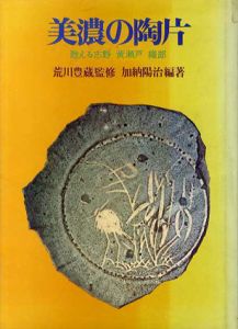 美濃の陶片　甦える志野　黄瀬戸　織部/加納陽治編集