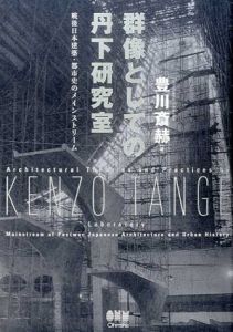 群像としての丹下研究室　戦後日本建築・都市史のメインストリーム/豊川斎赫