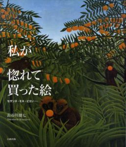 私が惚れて買った絵　セザンヌ・モネ・ピカソ…/長谷川徳七
