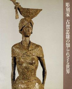 彫刻家　古賀忠雄の知られざる世界　/