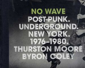 No Wave: Post-Punk. Underground. New York 1976-1980/Thurston Moore/Byron Coley　Lydia Lunch序論