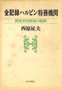 全記録ハルビン特務機関　関東軍情報部の軌跡/西原征夫