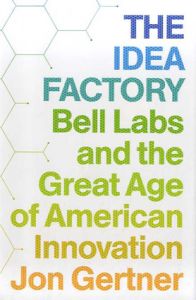 The Idea Factory　Bell Labs and the Great Age of American Innovation/Jon Gertner