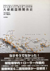 大使館国際関係史　在外公館の分布で読み解く世界情勢/木下 郁夫