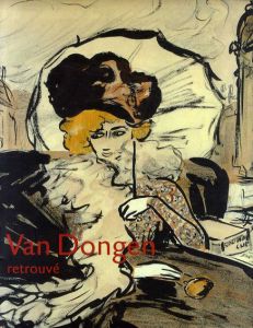 ヴァン・ドンゲン　Van Dongen retrouve: l'oeuvre sur papier, 1895-1912/ヴァン・ドンゲン　Kees van Dongen/Museum Boymans-Van Beuningen