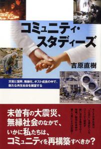 コミュニティ・スタディーズ　災害と復興、無縁化、ポスト成長の中で、新たな共生社会を展望する/吉原直樹
