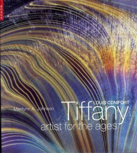 ルイス・カムフォート・ティファニー　Louis Comfort Tiffany: Artist for the Ages/Marilynn A. Johnson
