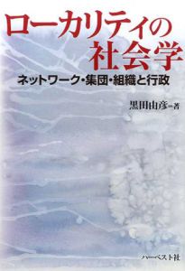 ローカリティの社会学　ネットワーク・集団・組織と行政/黒田由彦